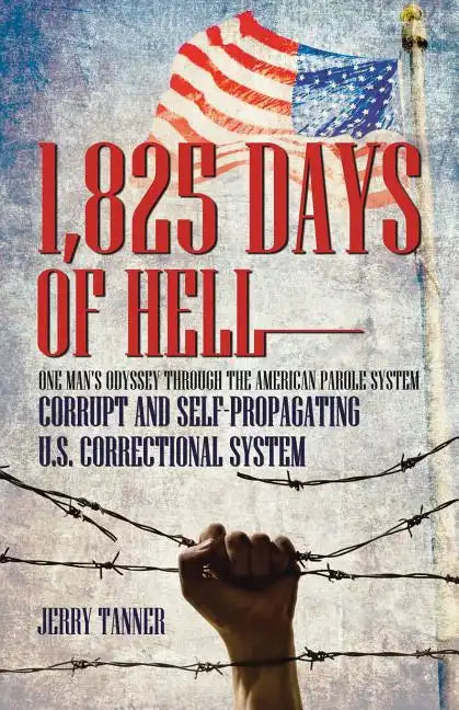 1,825 Days of Hell: One Man's Odyssey Through the American Parole System: Corrupt and Self-Propagating Us Correctional System - Paperback