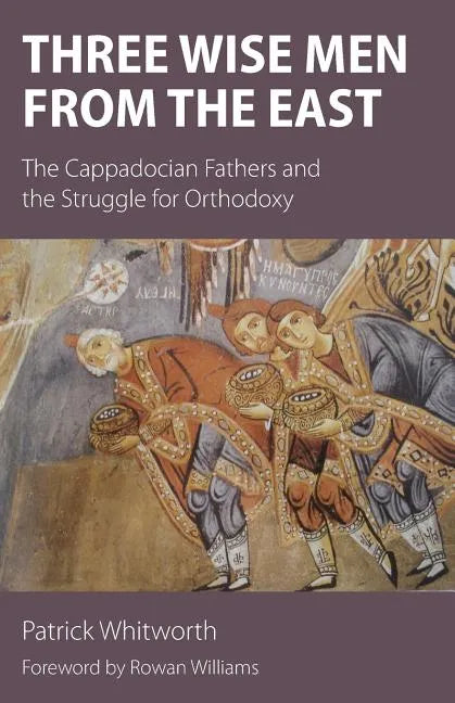 Three Wise Men from the East: The Cappadocian Fathers and the Struggle for Orthodoxy - Paperback