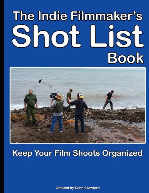 The Indie Filmmaker's Shot List: Create film and video shot lists. Keep them organized in one book (200 pages) - Paperback