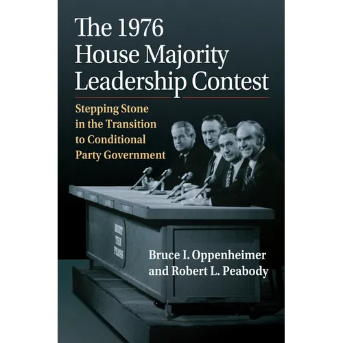 The 1976 House Majority Leadership Contest: Stepping Stone in the Transition to Conditional Party Government - Hardcover