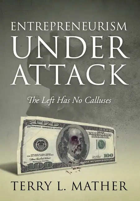 Entrepreneurism Under Attack: The Left Has No Calluses - Hardcover