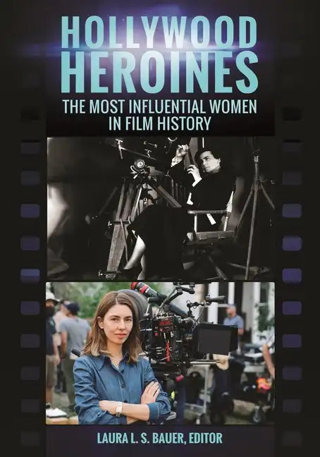 Hollywood Heroines: The Most Influential Women in Film History - Hardcover