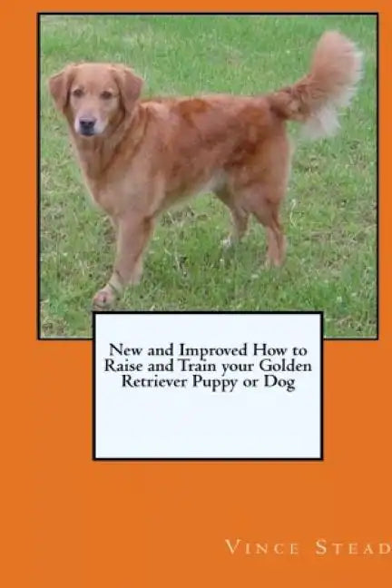 New and Improved How to Raise and Train your Golden Retriever Puppy or Dog - Paperback
