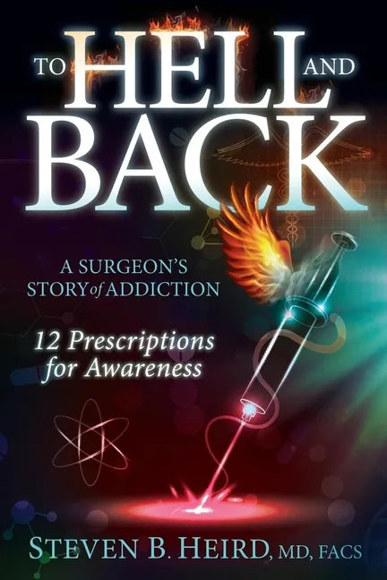 To Hell and Back: A Surgeon's Story of Addiction: 12 Prescriptions for Awareness - Paperback