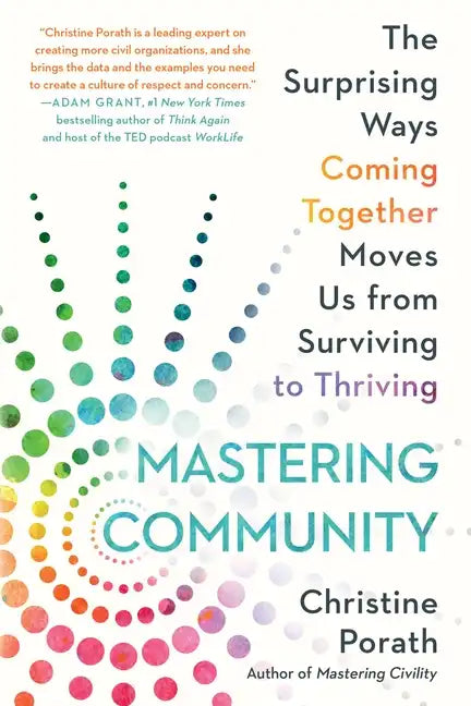 Mastering Community: The Surprising Ways Coming Together Moves Us from Surviving to Thriving - Paperback