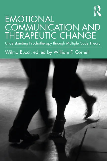 Emotional Communication and Therapeutic Change: Understanding Psychotherapy Through Multiple Code Theory - Paperback