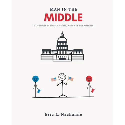 Man in the Middle: A Collection of Essays by A Red, White and Blue American - Paperback