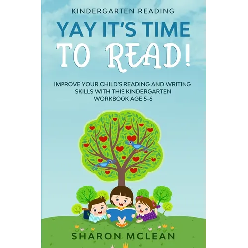 Kindergarten Reading: YAY IT'S TIME TO READ! - Improve Your Child's Reading and Writing Skills With This Kindergarten Workbook Age 5-6 - Paperback