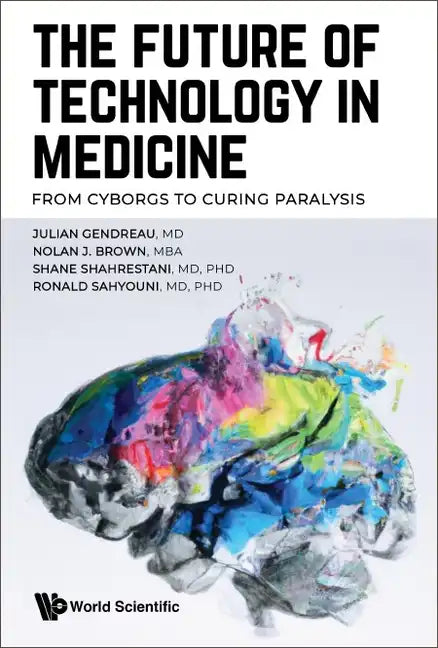 Future of Technology in Medicine, The: From Cyborgs to Curing Paralysis - Hardcover