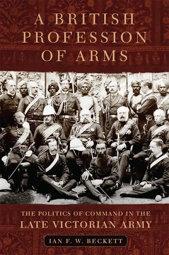 A British Profession of Arms: The Politics of Command in the Late Victorian Army - Hardcover
