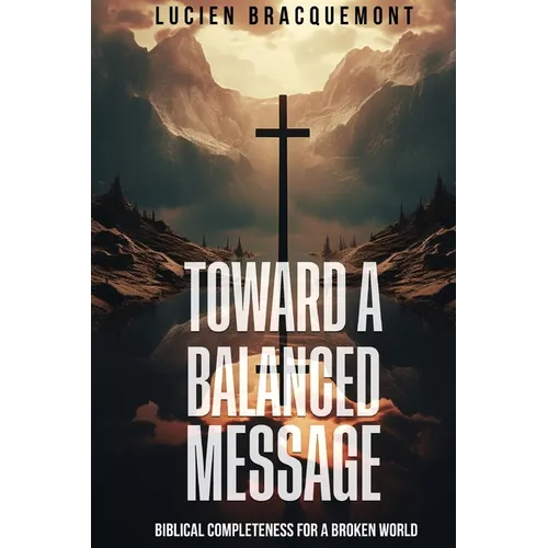 Toward a Balanced Message: Biblical Completeness for a Broken World - Paperback