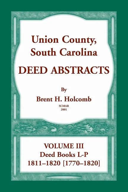 Union County, South Carolina, Deed Abstracts Volume III: Deed Books L-P, 1811-1820 [1770-1820] - Paperback