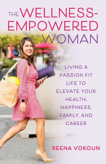 The Wellness-Empowered Woman: Living A Passion Fit Life to Elevate Your Health, Happiness, Family, and Career - Paperback