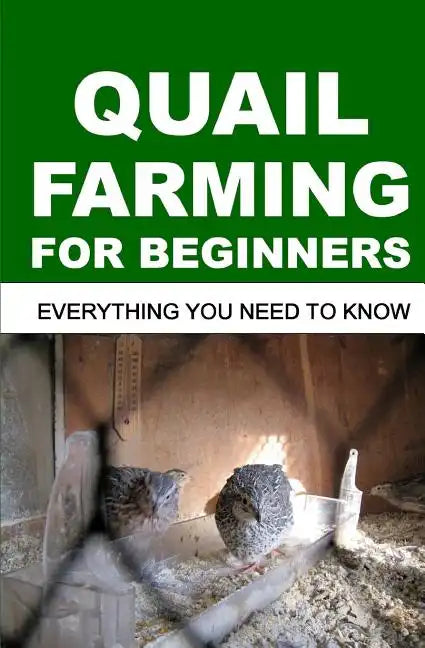 Quail Farming for Beginners: Everything You Need To Know - Paperback