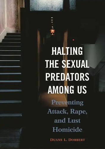 Halting the Sexual Predators Among Us: Preventing Attack, Rape, and Lust Homicide - Hardcover