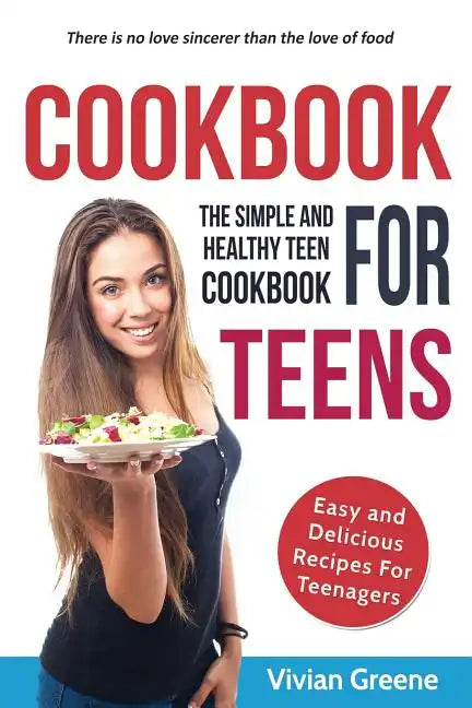 Cookbook For Teens: Teen Cookbook - The Simple and Healthy Teen Cookbook - Easy and Delicious Recipes For Teenagers - Paperback