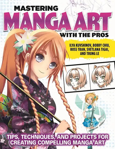 Mastering Manga Art with the Pros: Tips, Techniques, and Projects for Creating Compelling Manga Art - Paperback
