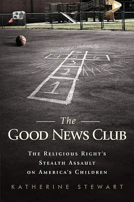 The Good News Club: The Religious Right's Stealth Assault on America's Children - Paperback