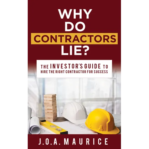Why Do Contractors Lie?: The Investor's Guide to Hire the Right Contractor for Success - Paperback