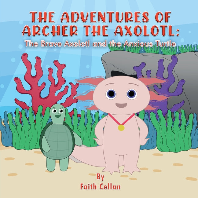 The Adventures of Archer the Axolotl: The Brave Axolotl and the Anxious Turtle - Paperback