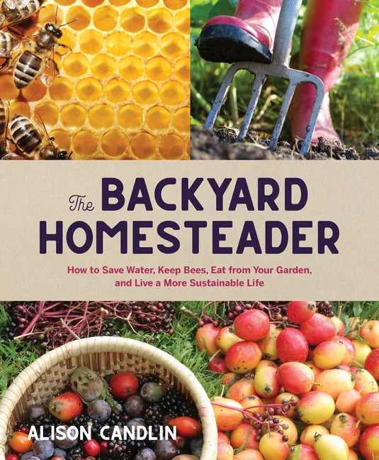 Backyard Homesteader: How to Save Water, Keep Bees, Eat from Your Garden, and Live a More Sustainable Life - Hardcover