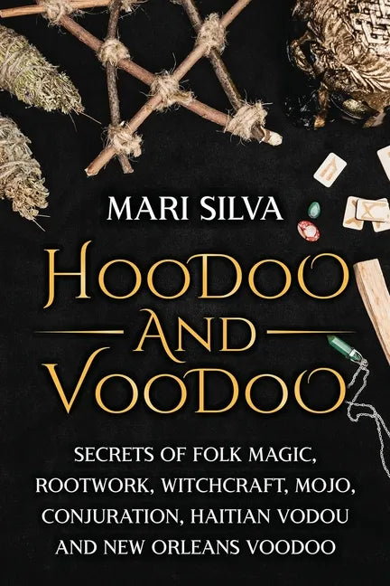Hoodoo and Voodoo: Secrets of Folk Magic, Rootwork, Witchcraft, Mojo, Conjuration, Haitian Vodou and New Orleans Voodoo - Paperback