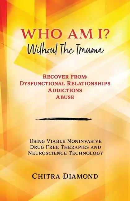 Who Am I? Without The Trauma: Recover from: Dysfunctional Relationships Addictions Abuse - Paperback