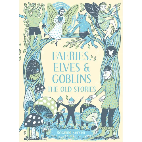 Faeries, Elves and Goblins: The Old Stories and Fairy Tales - Hardcover