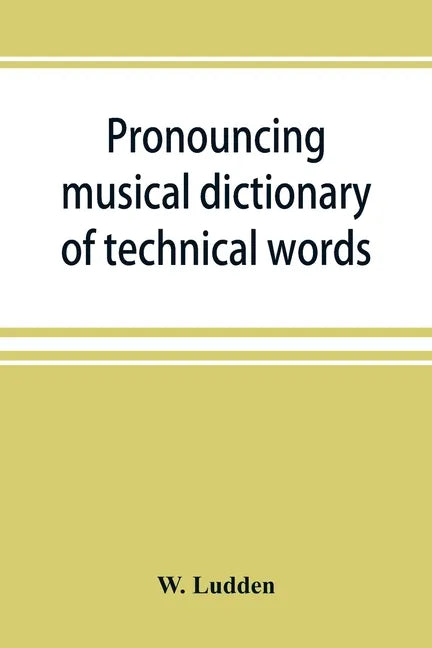 Pronouncing musical dictionary of technical words, phrases and abbreviations: including definitions of musical terms used by the ancient Hebrews toget - Paperback