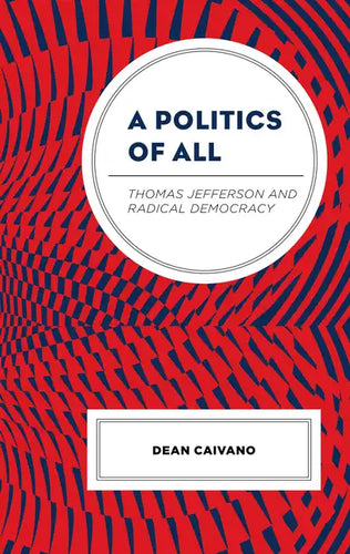 A Politics of All: Thomas Jefferson and Radical Democracy - Hardcover