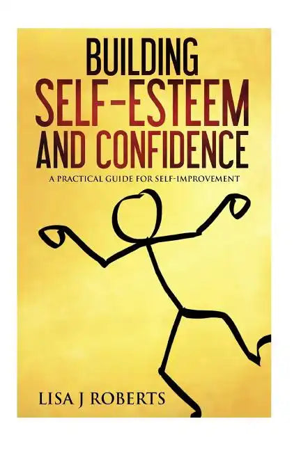 Building Self-Esteem and Confidence: A Practical Guide for Self-Improvement - Paperback