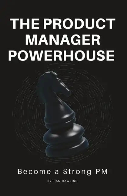 The Product Manager Powerhouse: Become a Stronger PM - Paperback