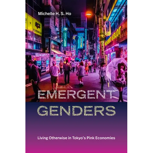 Emergent Genders: Living Otherwise in Tokyo's Pink Economies - Hardcover