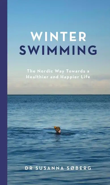 Winter Swimming: The Nordic Way Towards a Healthier and Happier Life - Hardcover