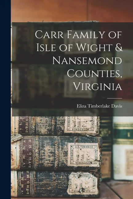 Carr Family of Isle of Wight & Nansemond Counties, Virginia - Paperback