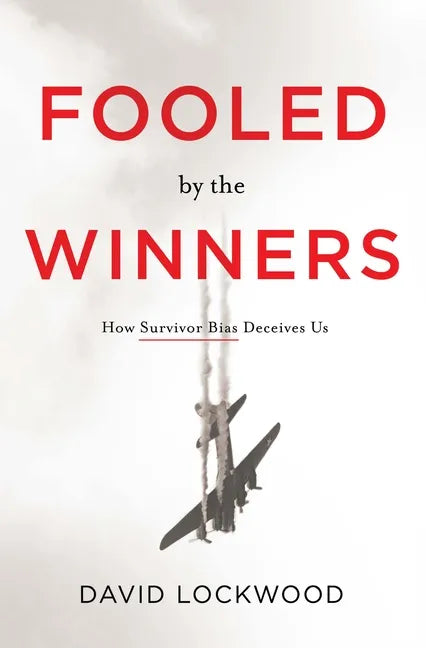 Fooled by the Winners: How Survivor Bias Deceives Us - Hardcover