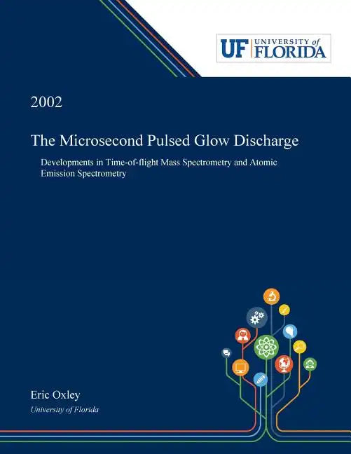 The Microsecond Pulsed Glow Discharge: Developments in Time-of-flight Mass Spectrometry and Atomic Emission Spectrometry - Paperback