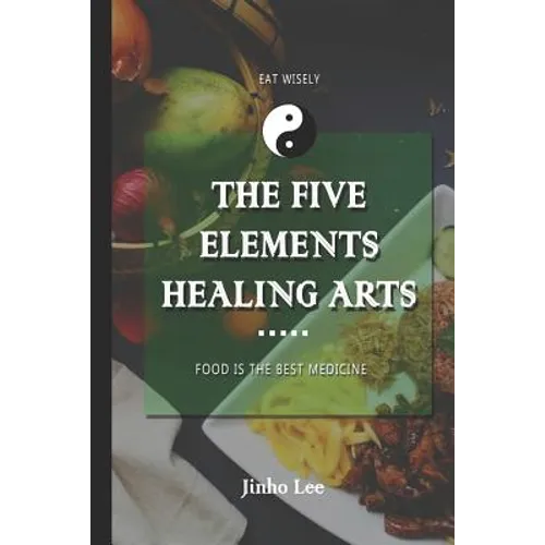The Five Elements Healing Arts: Food is the best medicine - Paperback