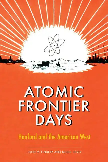 Atomic Frontier Days: Hanford and the American West - Paperback