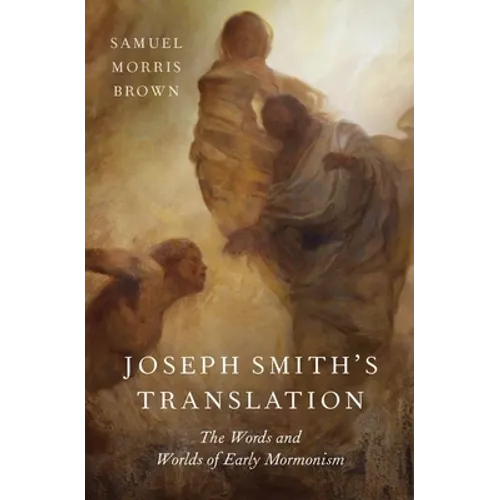 Joseph Smith's Translation: The Words and Worlds of Early Mormonism - Hardcover