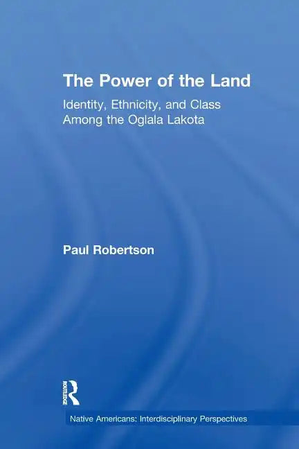 The Power of the Land: Identity, Ethnicity, and Class Among the Oglala Lakota - Paperback