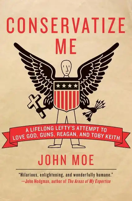Conservatize Me: A Lifelong Lefty's Attempt to Love God, Guns, Reagan, & Toby Keith - Paperback