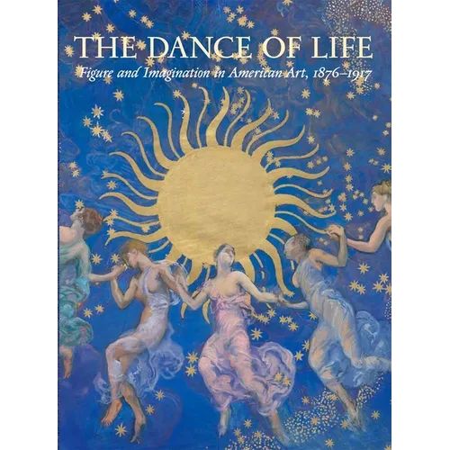 The Dance of Life: Figure and Imagination in American Art, 1876-1917 - Hardcover