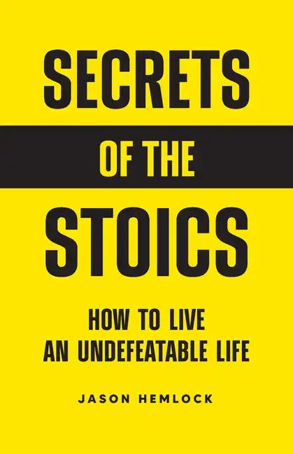 Secrets of the Stoics: How to Live an Undefeatable Life - Paperback