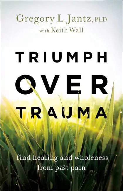 Triumph Over Trauma: Find Healing and Wholeness from Past Pain - Paperback