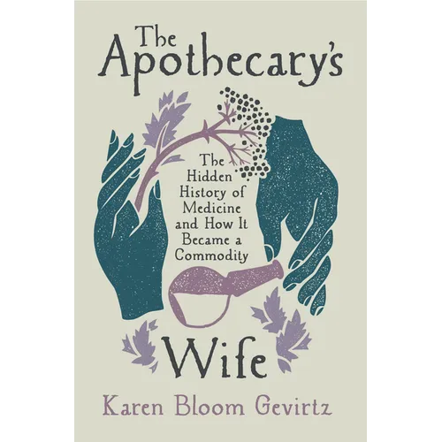 The Apothecary's Wife: The Hidden History of Medicine and How It Became a Commodity - Hardcover