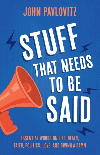 Stuff That Needs To Be Said: Essential Words on Life, Death, Faith, Politics, Love, and Giving a Damn - Paperback