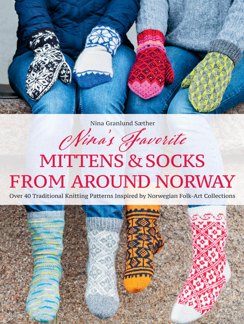 Nina's Favorite Mittens and Socks from Around Norway: Over 40 Traditional Knitting Patterns Inspired by Norwegian Folk-Art Collections - Hardcover