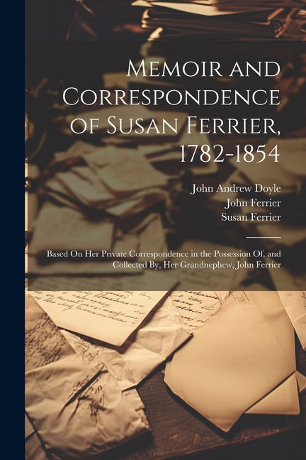 Memoir and Correspondence of Susan Ferrier, 1782-1854: Based On Her Private Correspondence in the Possession Of, and Collected By, Her Grandnephew, Jo - Paperback