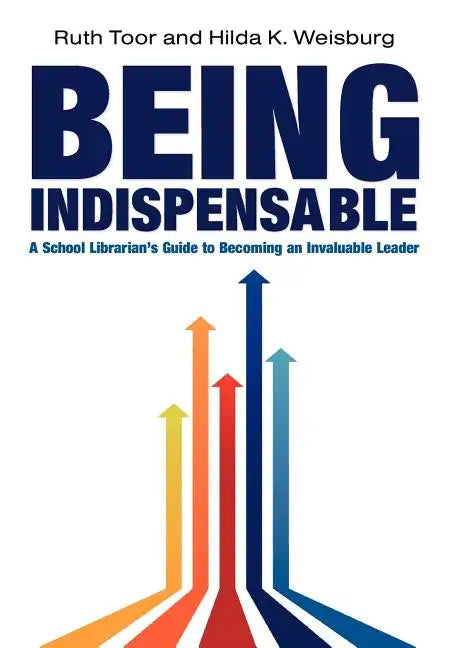 Being Indispensable: A School Librarian's Guide to Becoming an Invaluable Leader - Paperback